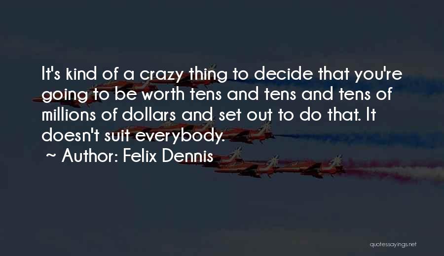 Felix Dennis Quotes 1304398