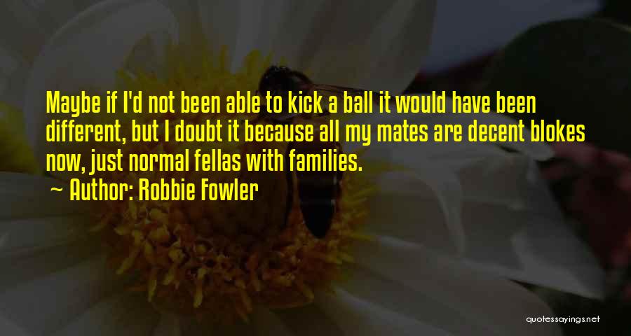 Fellas Quotes By Robbie Fowler