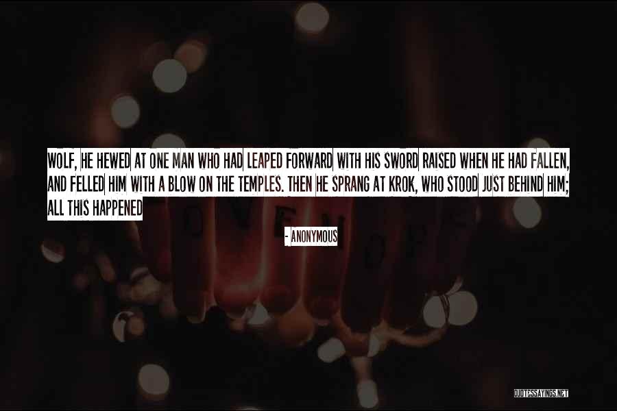 Felled Quotes By Anonymous Felled Quotes By Anonymous