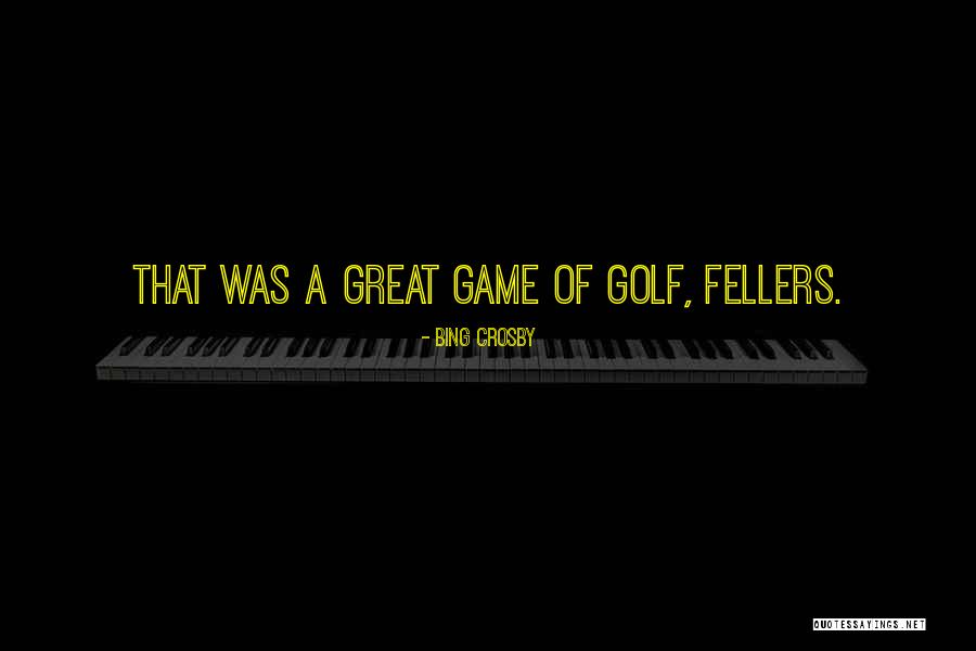 Fellers Quotes By Bing Crosby Fellers Quotes By Bing Crosby