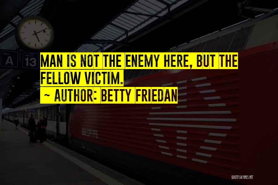 Fellow Man Quotes By Betty Friedan