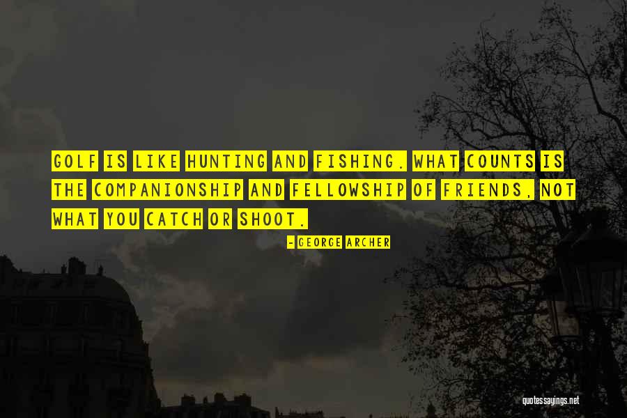 Fellowship With Friends Quotes By George Archer Fellowship With Friends Quotes By George Archer