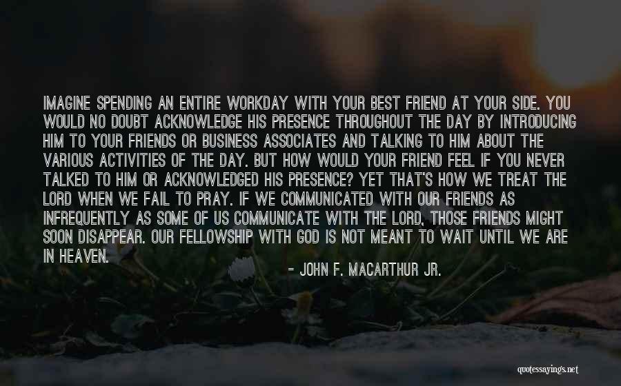 Fellowship With Friends Quotes By John F. MacArthur Jr. Fellowship With Friends Quotes By John F. MacArthur Jr.