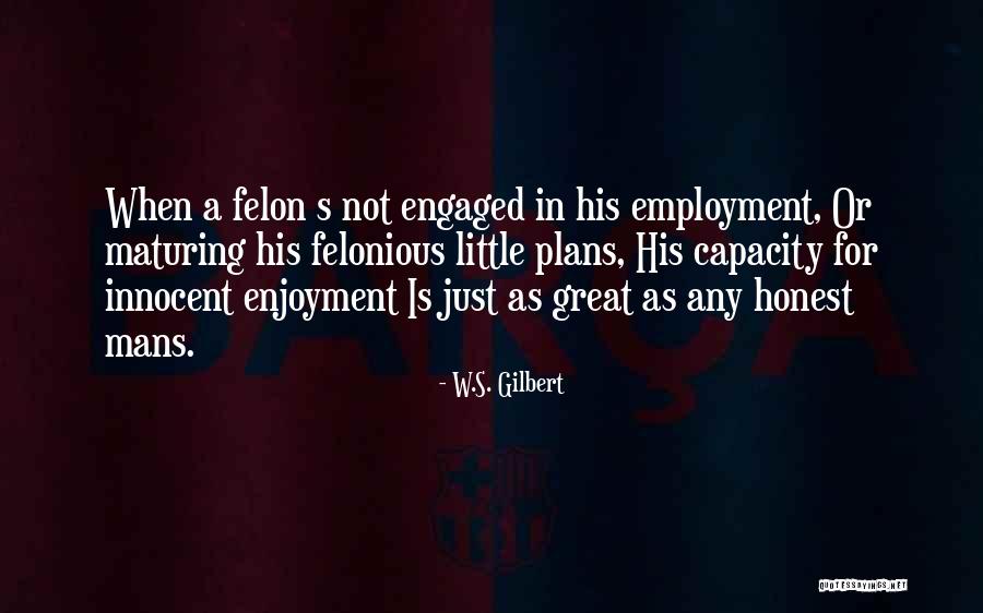 Felon Quotes By W.S. Gilbert Felon Quotes By W.S. Gilbert