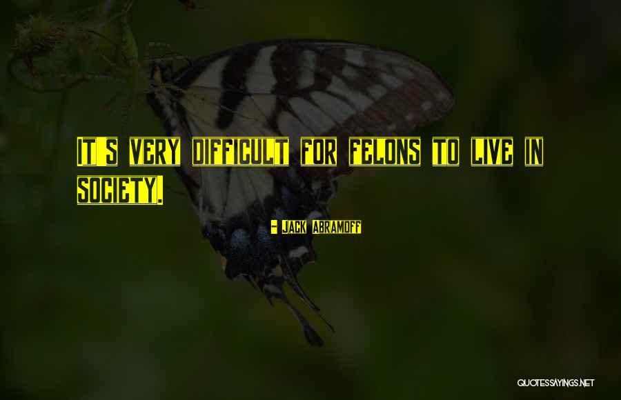 Felons Quotes By Jack Abramoff Felons Quotes By Jack Abramoff