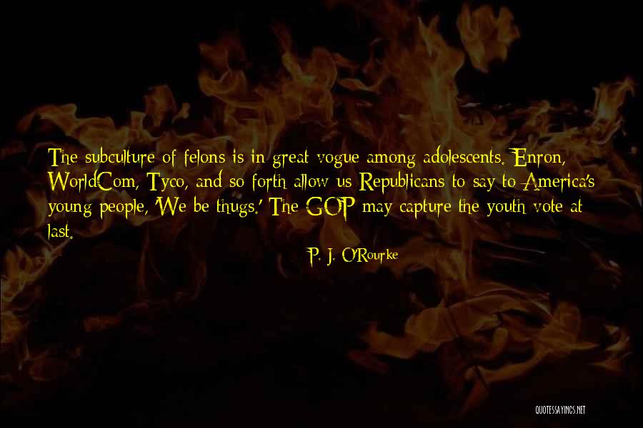 Felons Quotes By P. J. O'Rourke Felons Quotes By P. J. O'Rourke
