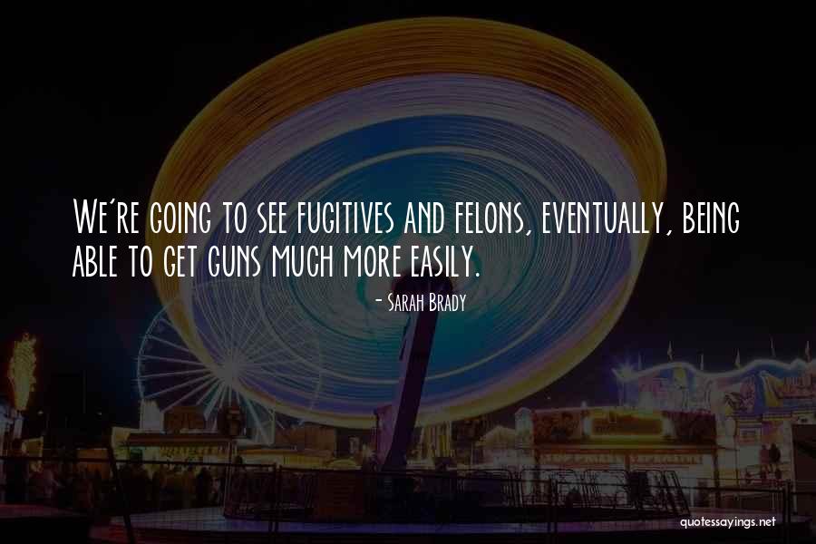 Felons Quotes By Sarah Brady Felons Quotes By Sarah Brady