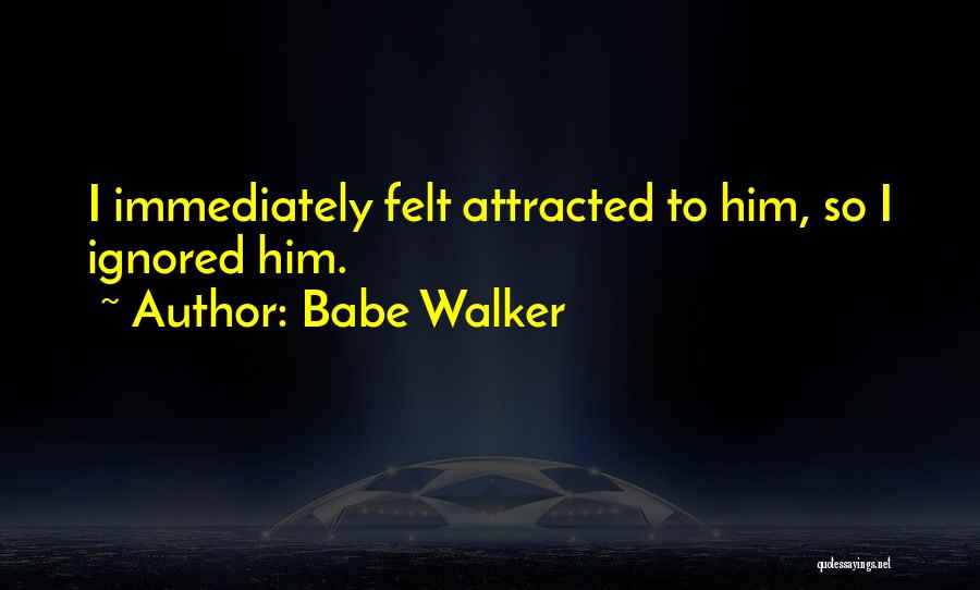 Felt Ignored Quotes By Babe Walker