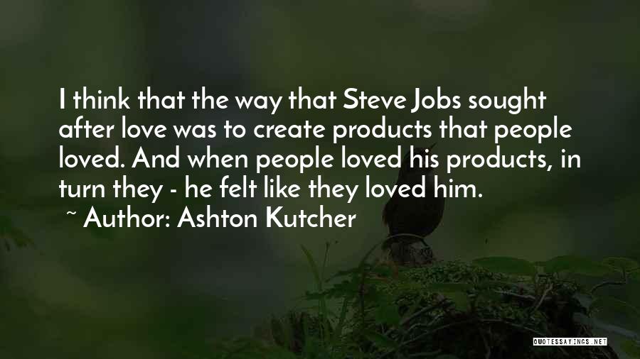 Felt Loved Quotes By Ashton Kutcher