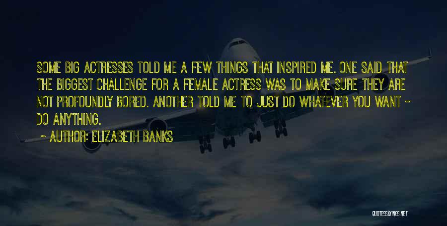 Female Actresses Quotes By Elizabeth Banks