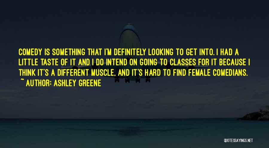 Female Comedians Quotes By Ashley Greene