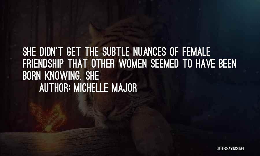 Female Friendship Quotes By Michelle Major