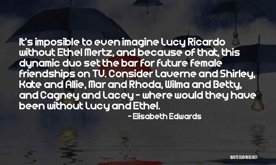 Female Friendships Quotes By Elisabeth Edwards Female Friendships Quotes By Elisabeth Edwards