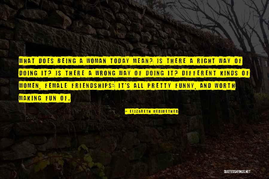 Female Friendships Quotes By Elizabeth Meriwether Female Friendships Quotes By Elizabeth Meriwether