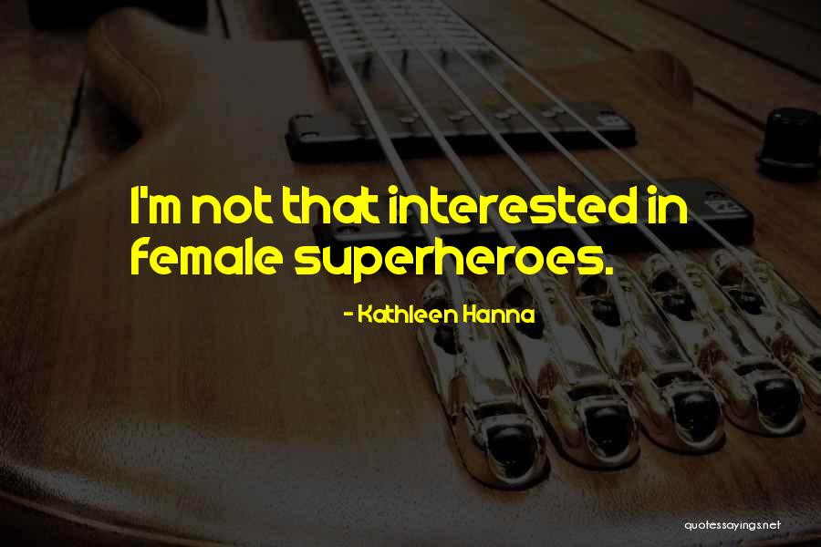 Female Superheroes Quotes By Kathleen Hanna