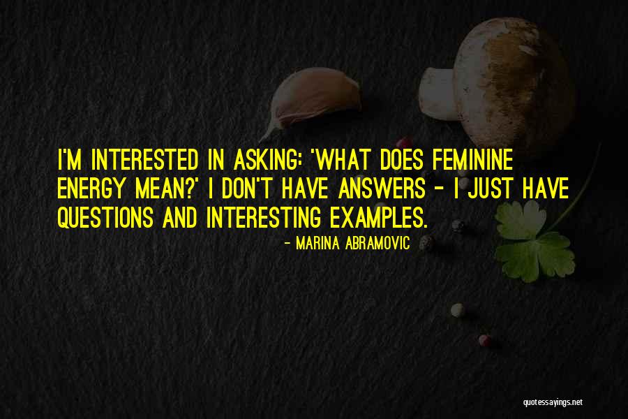 Feminine Energy Quotes By Marina Abramovic Feminine Energy Quotes By Marina Abramovic