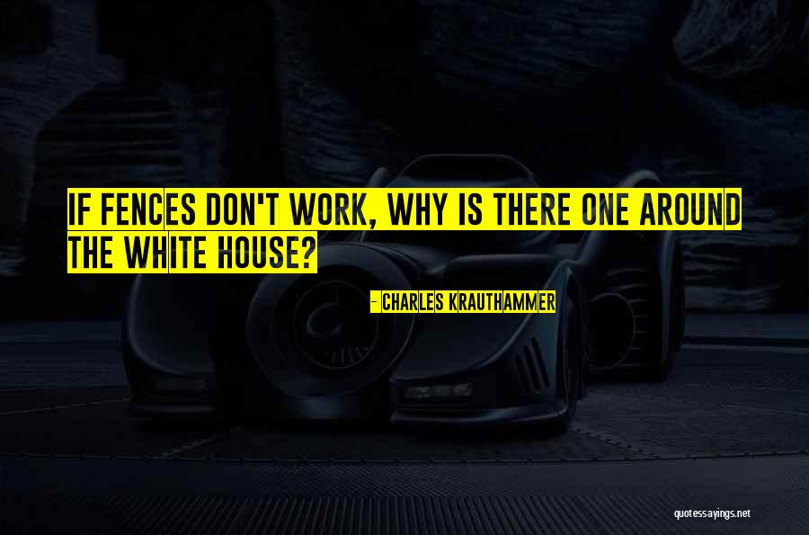 Fence In Fences Quotes By Charles Krauthammer Fence In Fences Quotes By Charles Krauthammer