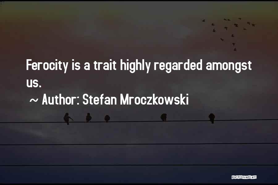 Ferocity Quotes By Stefan Mroczkowski