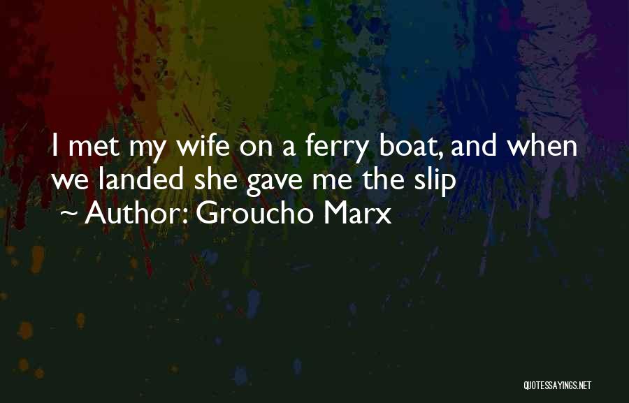 Ferry Boat Quotes By Groucho Marx