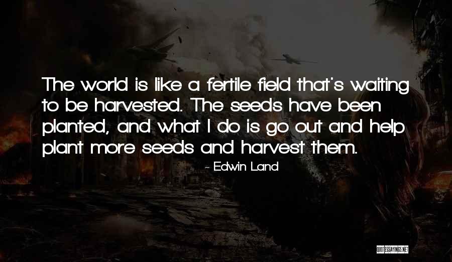 Fertile Land Quotes By Edwin Land Fertile Land Quotes By Edwin Land