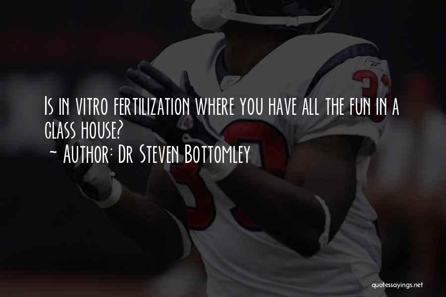 Fertilization Quotes By Dr Steven Bottomley