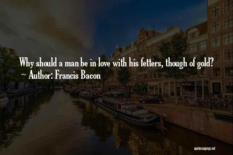 Fetters Quotes By Francis Bacon