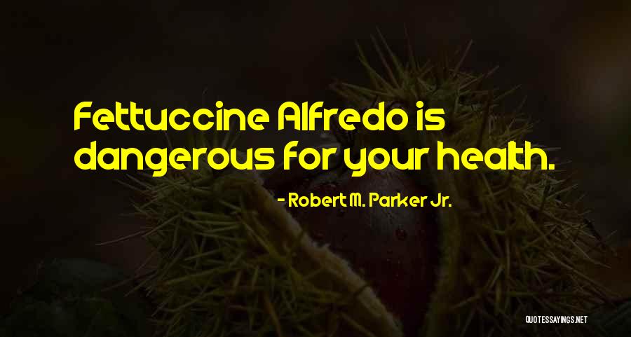 Fettuccine Alfredo Quotes By Robert M. Parker Jr. Fettuccine Alfredo Quotes By Robert M. Parker Jr.