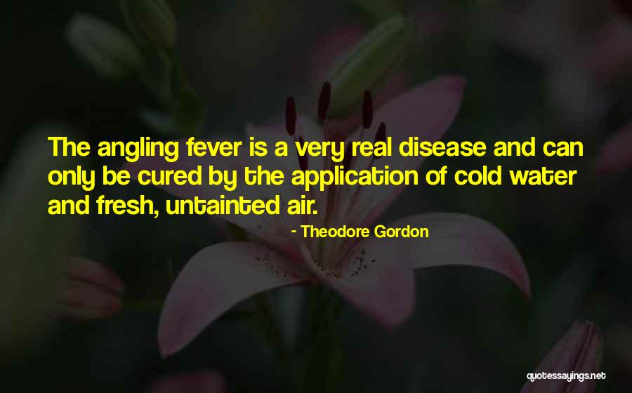 Fever Quotes By Theodore Gordon