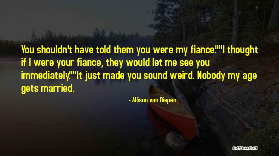 Fiance Her Quotes By Allison Van Diepen Fiance Her Quotes By Allison Van Diepen