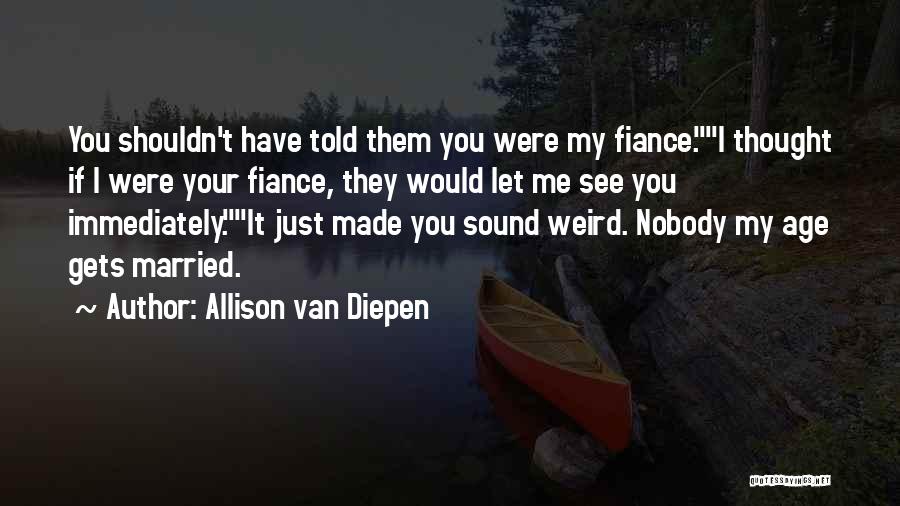 Fiance's Quotes By Allison Van Diepen