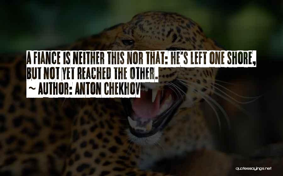 Fiance's Quotes By Anton Chekhov