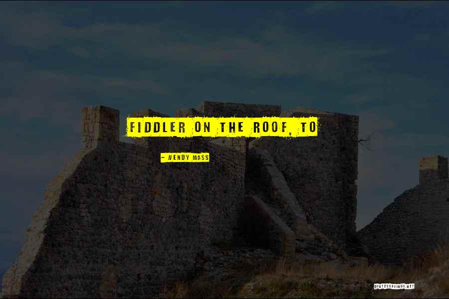 Fiddler On The Roof Best Quotes By Wendy Mass Fiddler On The Roof Best Quotes By Wendy Mass