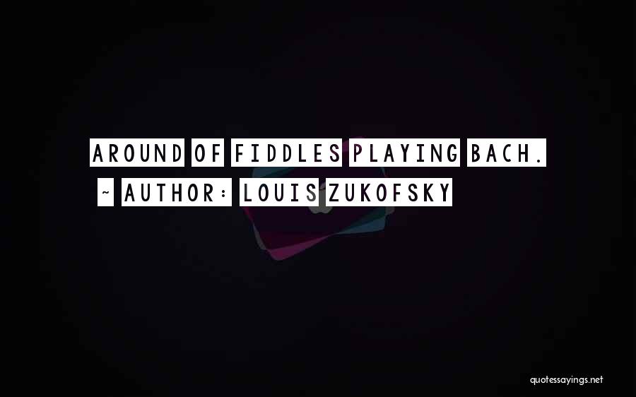 Fiddles Quotes By Louis Zukofsky