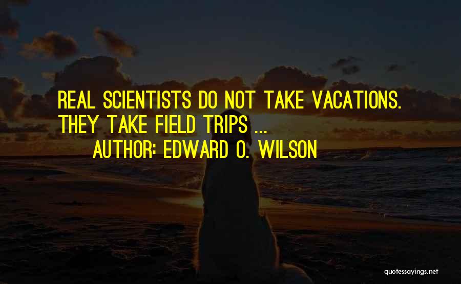 Field Trips Quotes By Edward O. Wilson