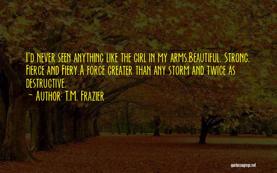 Fierce And Beautiful Quotes By T.M. Frazier