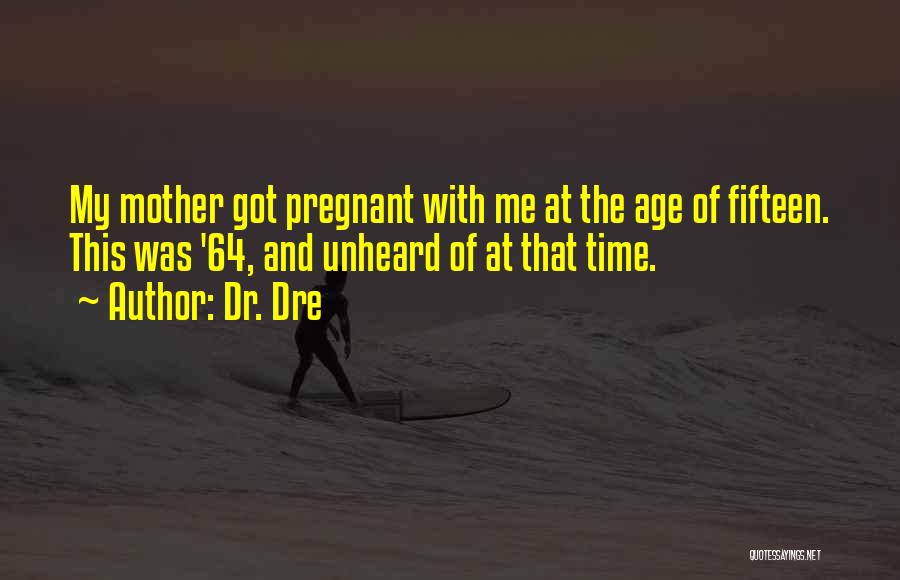 Fifteen And Pregnant Quotes By Dr. Dre