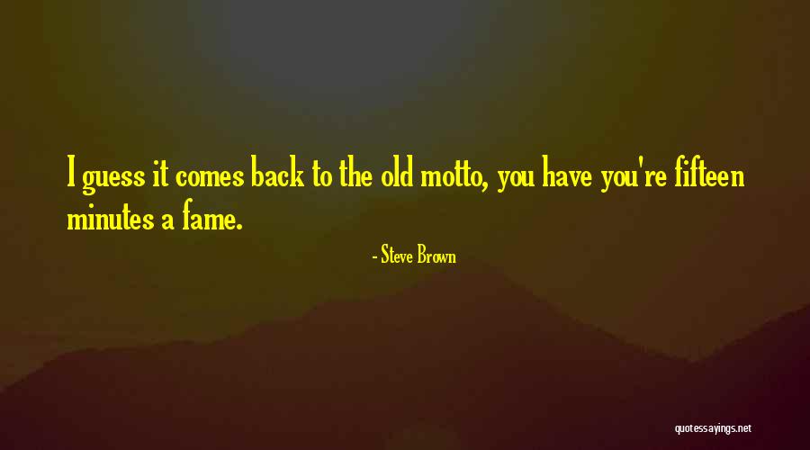 Fifteen Minutes Of Fame Quotes By Steve Brown Fifteen Minutes Of Fame Quotes By Steve Brown