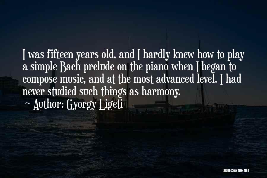 Fifteen Years Quotes By Gyorgy Ligeti