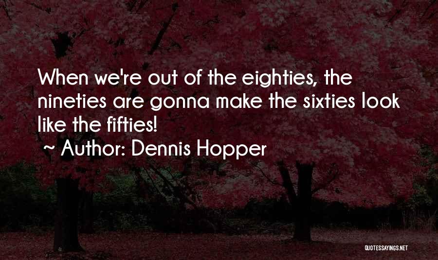 Fifties Quotes By Dennis Hopper