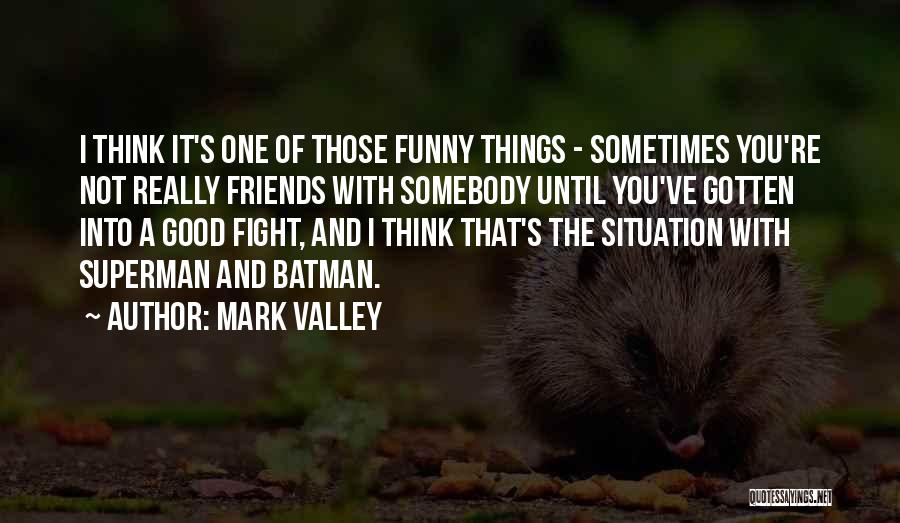 Fight For My Friends Quotes By Mark Valley