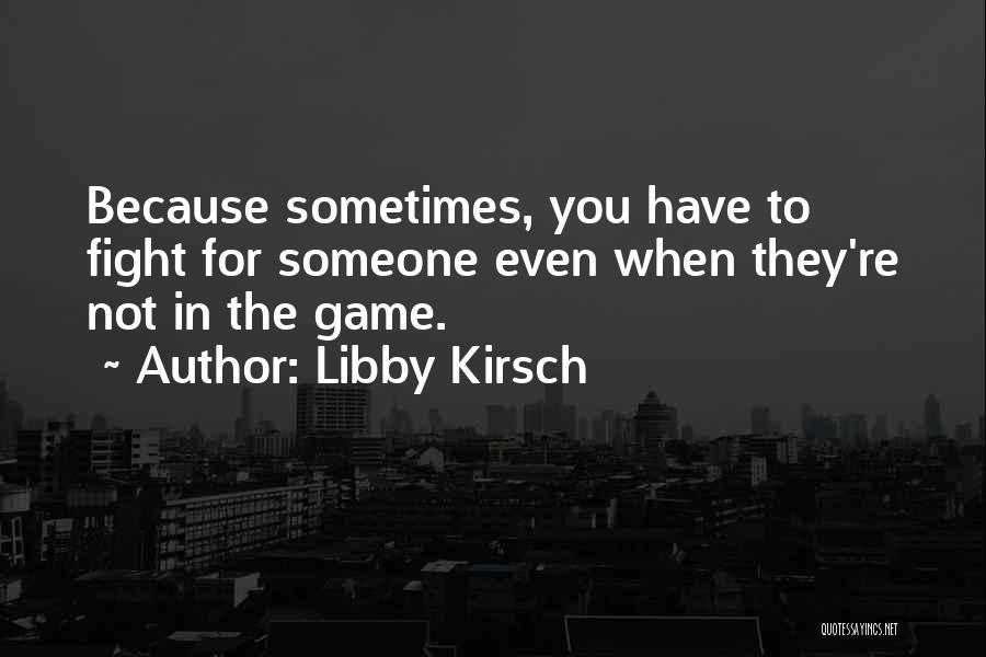 Fight For Someone Quotes By Libby Kirsch