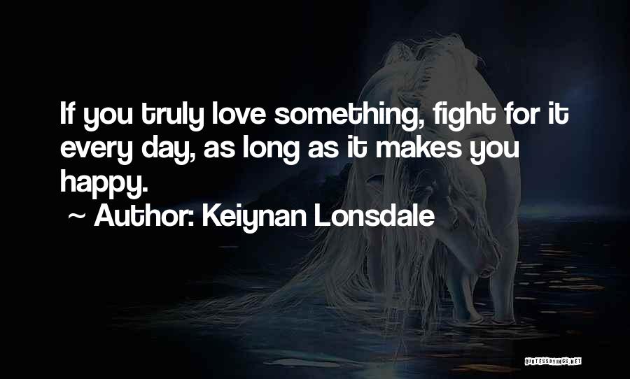 Fight For What Makes You Happy Quotes By Keiynan Lonsdale