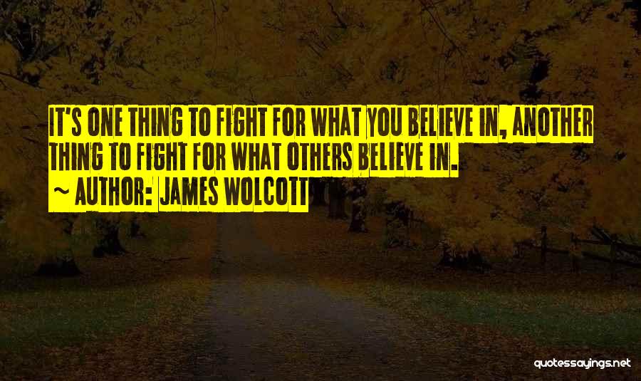 Fight For What You Believe In Quotes By James Wolcott