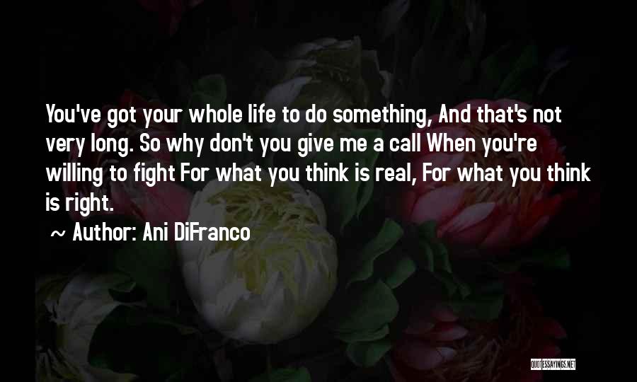 Fight For What You Think Is Right Quotes By Ani DiFranco