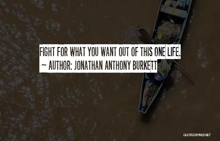 Fight For What You Want Quotes By Jonathan Anthony Burkett