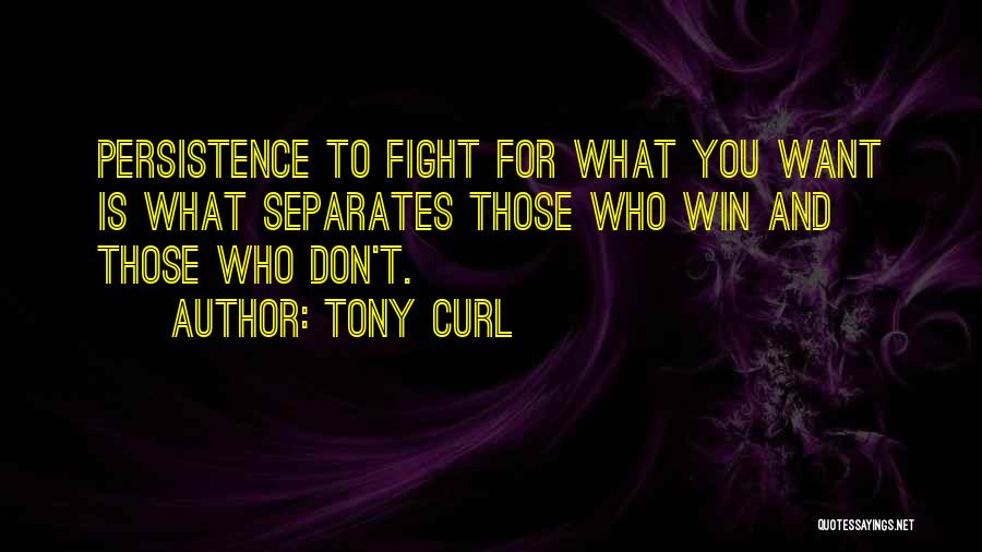 Fight For What You Want Quotes By Tony Curl