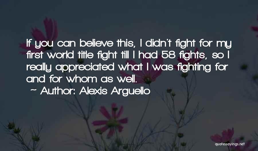 Fight For You Believe Quotes By Alexis Arguello