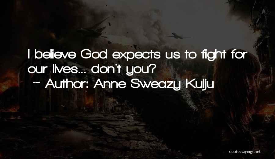 Fight For You Believe Quotes By Anne Sweazy-Kulju