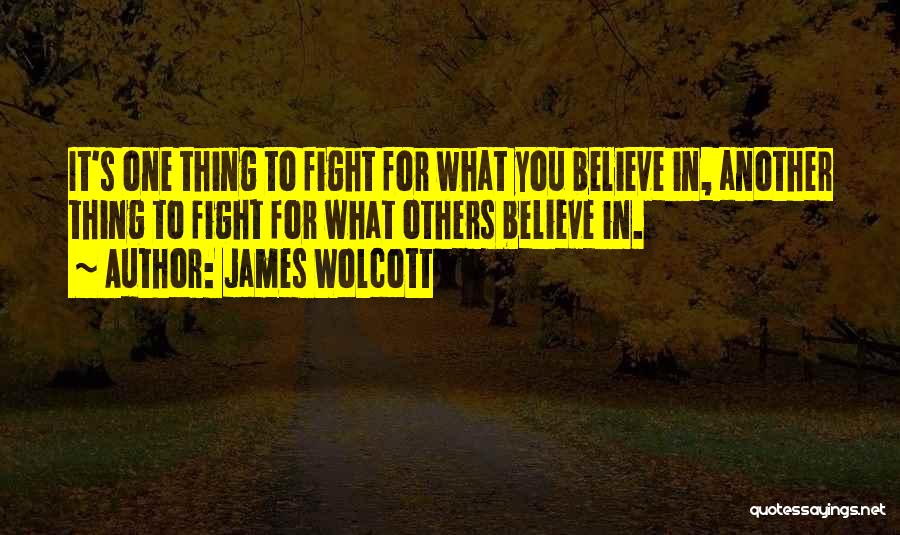 Fight For You Believe Quotes By James Wolcott