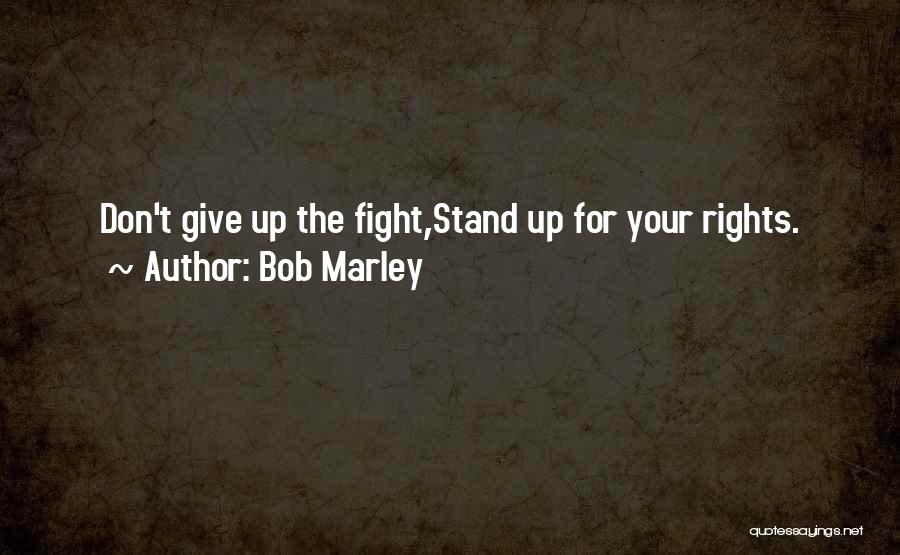 Fight For Your Rights Quotes By Bob Marley